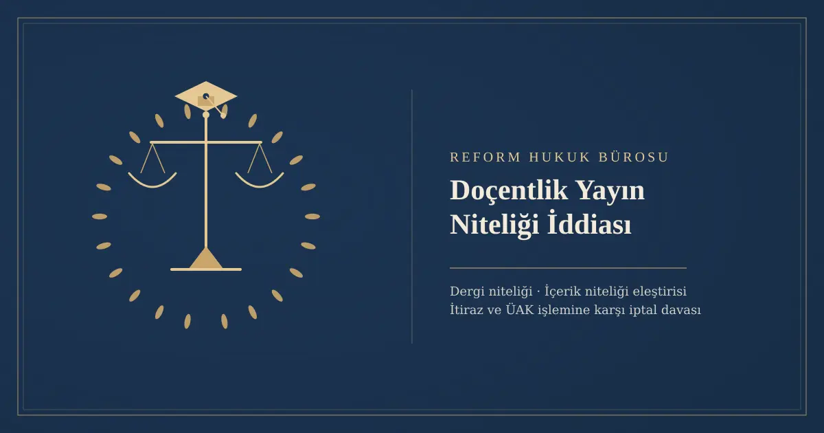 Doçentlik Yayın Niteliği İddiası: Yayınların Niteliğinin Yetersiz Olduğu Gerekçesi 1 Doçentlik yayın niteliği iddiası - Reform Hukuk Bürosu