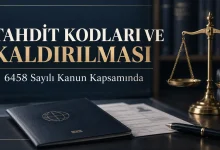 Tahdit Kodları Nelerdir? 6458 Sayılı Kanuna Göre Kaldırılması 7 Tahdit kodları ve kaldırılması 6458 sayılı Kanun kapsamında